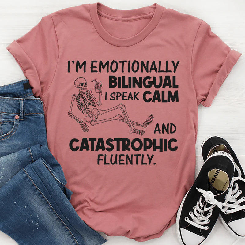 I’m Emotionally Bilingual I Speak Calm and Catastrophic Fluently T-Shirt
