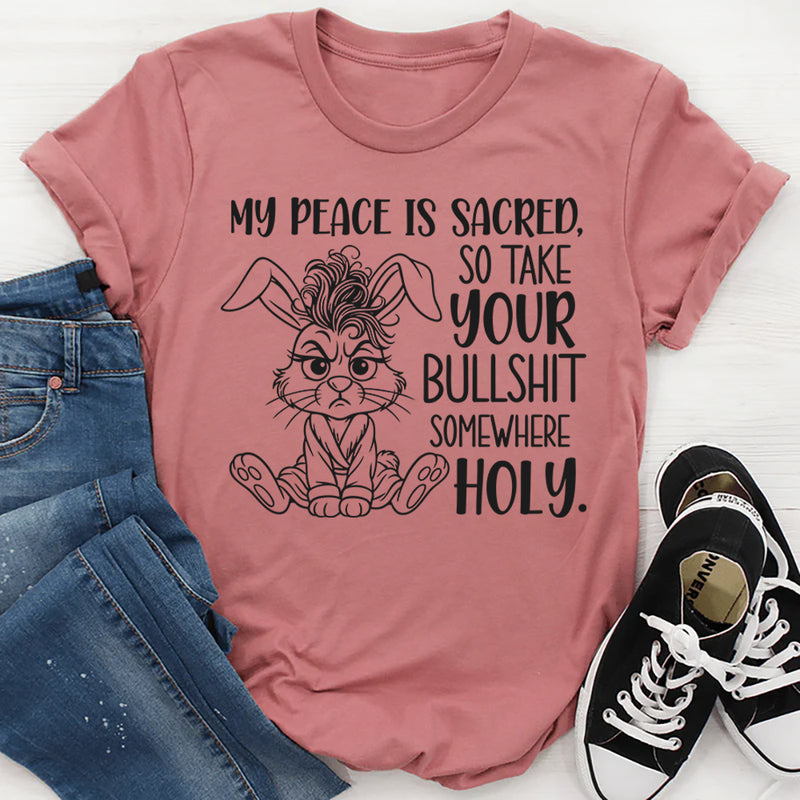 My Peace Is Sacred, So Take Your Bullshit Somewhere Holy T-Shirt