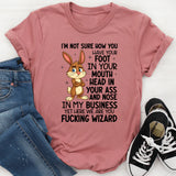 I’m Not Sure How You Have Your Foot in Your Mouth, Head in Your Ass, T-Shirt