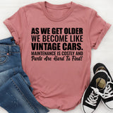 As We Get Older We Become Like Vintage Cars Maintenance Is Costly and Parts Are Hard to Find! T-Shirt