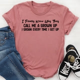 I Finally Know Why They Call Me a Grown Up I Groan Every Time I Get Up T-Shirt