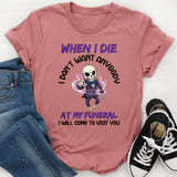 I Don’t Want Anybody at My Funeral I Will Come to Visit You T-Shirt