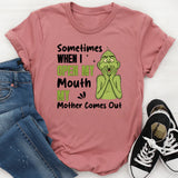 Sometimes When I Open My Mouth, My Mother Comes Out T-Shirt