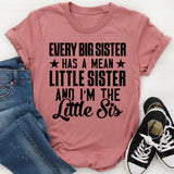 Every Big Sister Has a Mean Little Sister and I’m the Little Sis T-Shirt