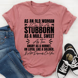 As an Old Woman I Can Be as Stubborn as a Mule, Sweet as Tea, Angry as a Hornet, or Loyal Like a Soldier It All Depends on You T-Shirt