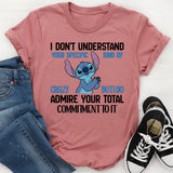 I Don’t Understand Your Specific Kind of Crazy, But I Do Admire Your Total Commitment to It T-Shirt