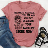 Welcome to Adulthood You Get Mad When They Rearrange Your Grocery Store Now T-Shirt