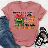 My Brain’s a Browser With 42 Tabs Open, and None Are Responding T-Shirt