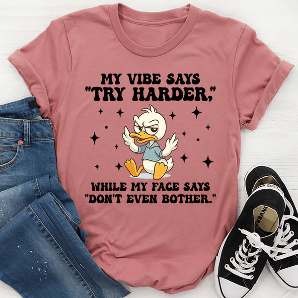 My Vibe Says ‘Try Harder’ While My Face Says ‘Don’t Even Bother’ T-Shirt