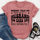 Nobody Told Me When You Get a Husband His Ears Are Sold Separately T-Shirt