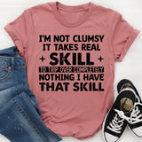 I’m Not Clumsy It Takes Real +Skill+ to Trip Over Completely Nothing, I Have That Skill T-Shirt