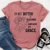 I’M NOT BITTER I’M SEASONED WITH SARCASM AND GRACE T-Shirt