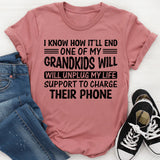 I Know How It’ll End: One of My Grandkids Will Unplug My Life Support to Charge Their Phone T-Shirt