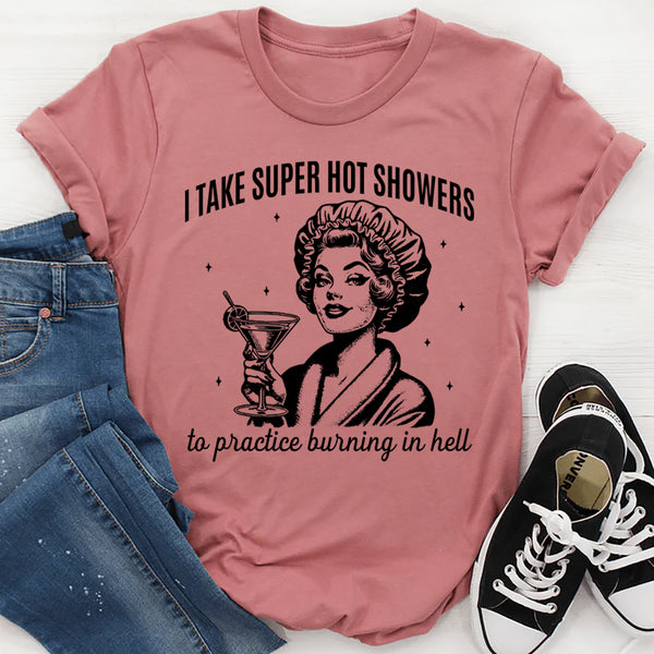 I Take Super Hot Showers To Practice Burning In Hell T-Shirt