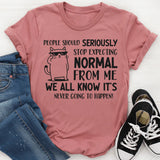 People Should Seriously Stop Expecting Normal From Me Shirt T-Shirt