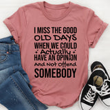I Miss the Good Old Days When We Could Actually Have an Opinion and Not Offend Somebody T-Shirt