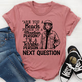 Are You a Beach Person or a Mountain Person? I’m a Terrible Person. Next Question T-Shirt