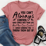 You Can’t Always Control Who Comes Into Your Life, But You Can Control Which Window You Throw Them Out Of T-Shirt