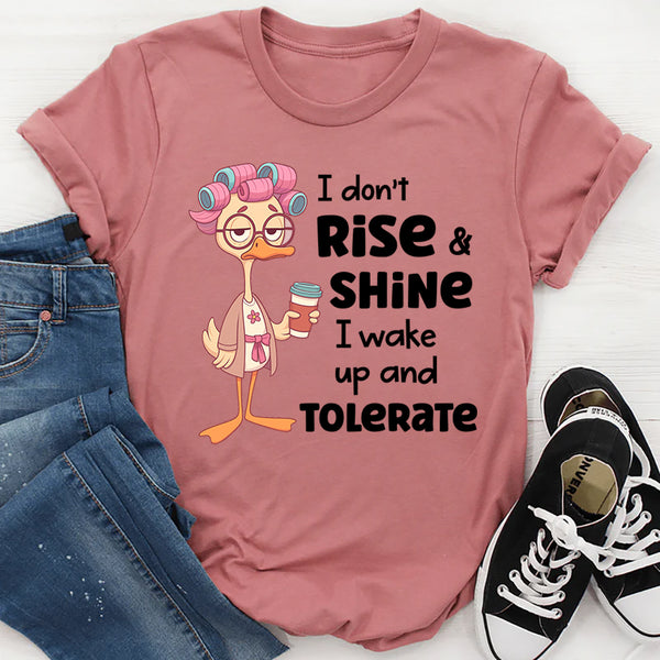I Don’t Rise and Shine, I Wake Up and Tolerate T-Shirt