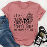 I Like Murder Shows Comfy Clothes And Maybe 3 People T-Shirt