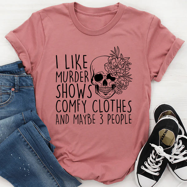 I Like Murder Shows Comfy Clothes And Maybe 3 People T-Shirt