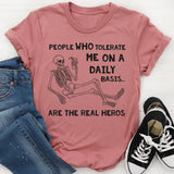 People Who Tolerate Me on a Daily Basis Are the Real Heroes T-Shirt