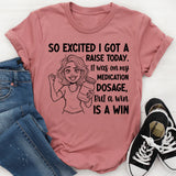 So Excited I Got a Raise Today It Was on My Medication Dosage, But a Win Is a Win T-Shirt