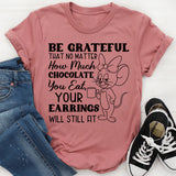 Be Grateful That No Matter How Much Chocolate You Eat, Your Earrings Will Still Fit T-Shirt