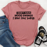 I Don’t Have Mood Swings I Have Food Swings T-Shirt