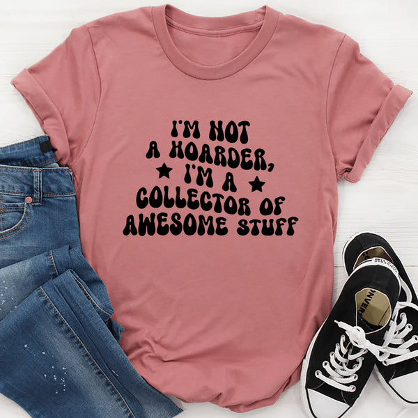I'm Not A Hoarder I'm A Collector Of Awesome Stuff T-Shirt