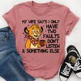 My Wife Says I Only Have Two Faults: Don’t Listen & Something Else T-Shirt