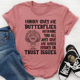 Nobody Gives Me Butterflies Anymore You All Just Give Me Anger Issues or Trust Issues T-Shirt