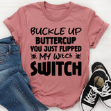 Buckle Up Buttercup, You Just Flipped My Witch Switch T-Shirt