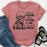 I Might Be Pooping While Texting Funny T-Shirt
