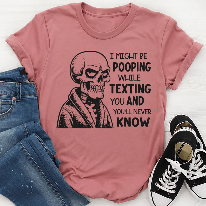I Might Be Pooping While Texting Funny T-Shirt