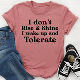 I Don’t Rise & Shine I Wake Up and Tolerate T-Shirt
