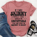If I Was Skinny And Mentally Stable I'd Be Unstoppable T-Shirt