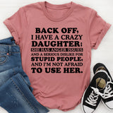 Back Off, I Have a Crazy Daughter She Has Anger Issues and a Serious Dislike for Stupid People, T-Shirt