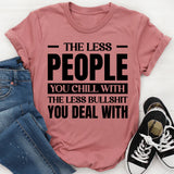 The Less People You Chill With, The Less Bullshit You Deal With T-Shirt