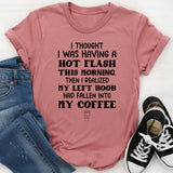 I Thought I Was Having a Hot Flash This Morning… Then I Realized My Left Boob Had Fallen Into My Coffee T-Shirt