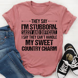 THEY SAY I’M STUBBORN, SASSY AND DIFFICULT. I SAY THEY CAN’T HANDLE MY SWEET COUNTRY CHARM T-Shirt