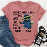 Suspect Needs a New Tattoo and an Iced Coffee Suspect Is Me T-Shirt