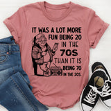 IT WAS A LOT MORE FUN BEING 20 IN THE 70S THAN IT IS BEING 70 IN THE 20S T-Shirt