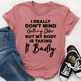 I Really Don’t Mind Getting Older But My Body Is Taking It Badly T-Shirt