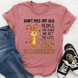 Don’t Piss Off Old People The Older We Get, The Less ‘Life in Prison’ Is a Deterrent T-Shirt