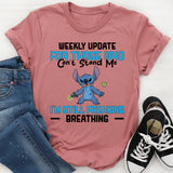 Weekly Update for Those Who Can’t Stand Me I’m Still Freaking Breathing T-Shirt