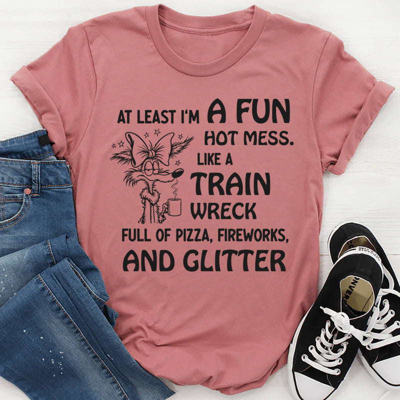 At Least I'm A Fun Hot Mess T-Shirt
