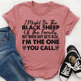 I Might Be the Black Sheep of the Family, But When Shit Gets Real, I’m the One You Call T-Shirt