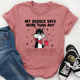 My Silence Says More Than Any Apology Could Ever Fix or Explain T-Shirt