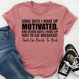 Some Days I Wake Up Motivated, and Other Days I Wake Up Just to Eat Breakfast and Go Back to Bed T-Shirt